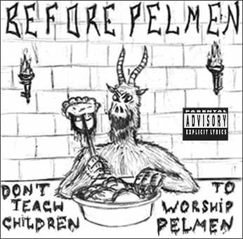Don't Teach Children To Worship Pelmen